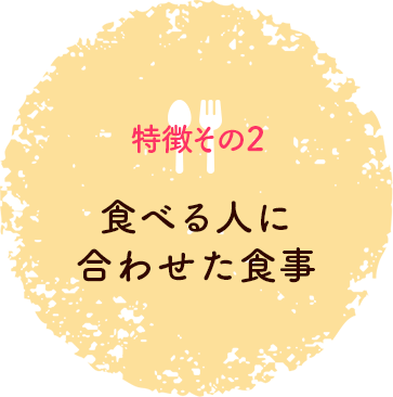 特徴その2 食べる人に合わせた食事